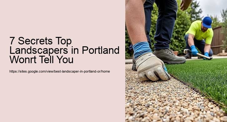 7 Secrets Top Landscapers in Portland Wonrt Tell You