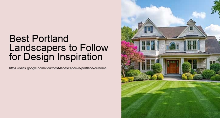 Best Portland Landscapers to Follow for Design Inspiration
