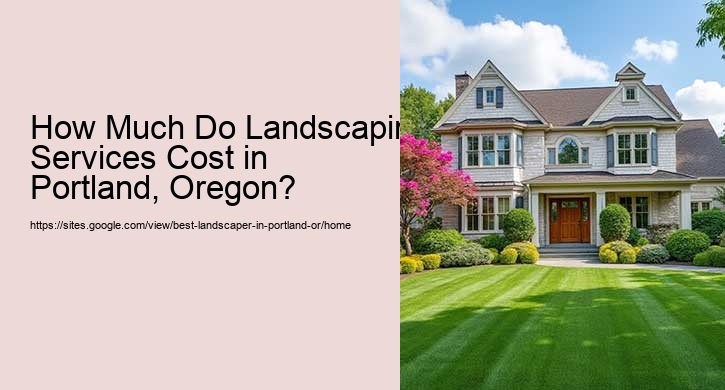 How Much Do Landscaping Services Cost in Portland, Oregon?