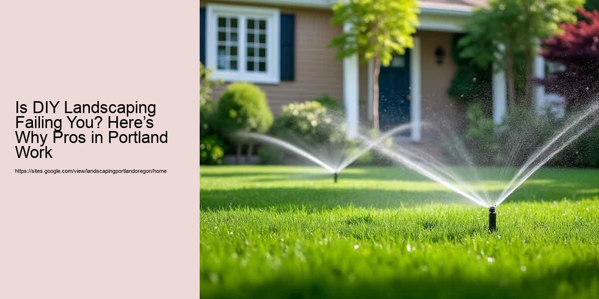 Is DIY Landscaping Failing You? Here’s Why Pros in Portland Work  Is DIY Landscaping Failing You? Here’s Why Pros in Portland Work