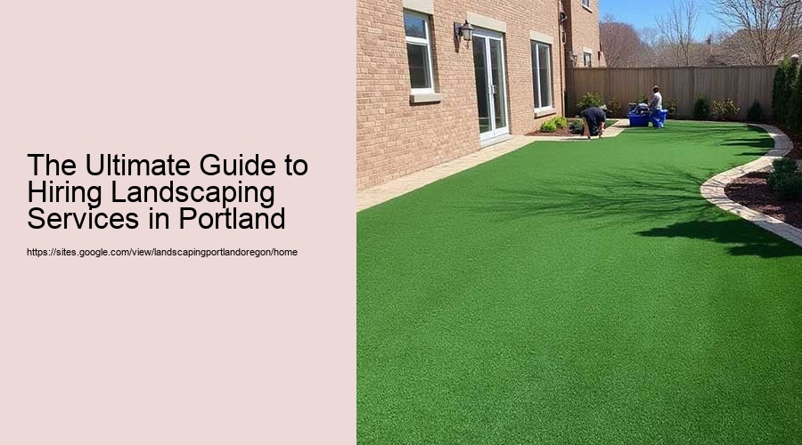 The Ultimate Guide to Hiring Landscaping Services in Portland