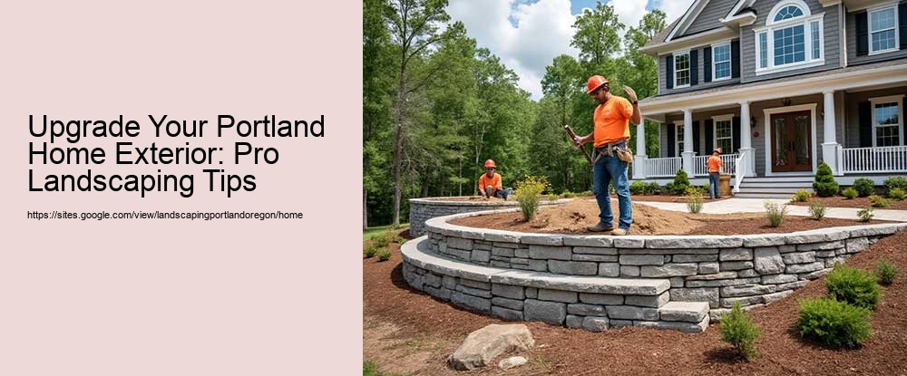 Upgrade Your Portland Home Exterior: Pro Landscaping Tips